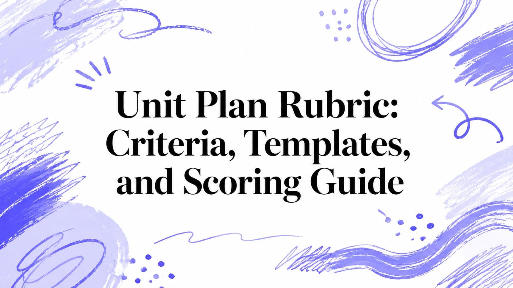 Unit Plan Rubric: Criteria, Templates, and Scoring Guide