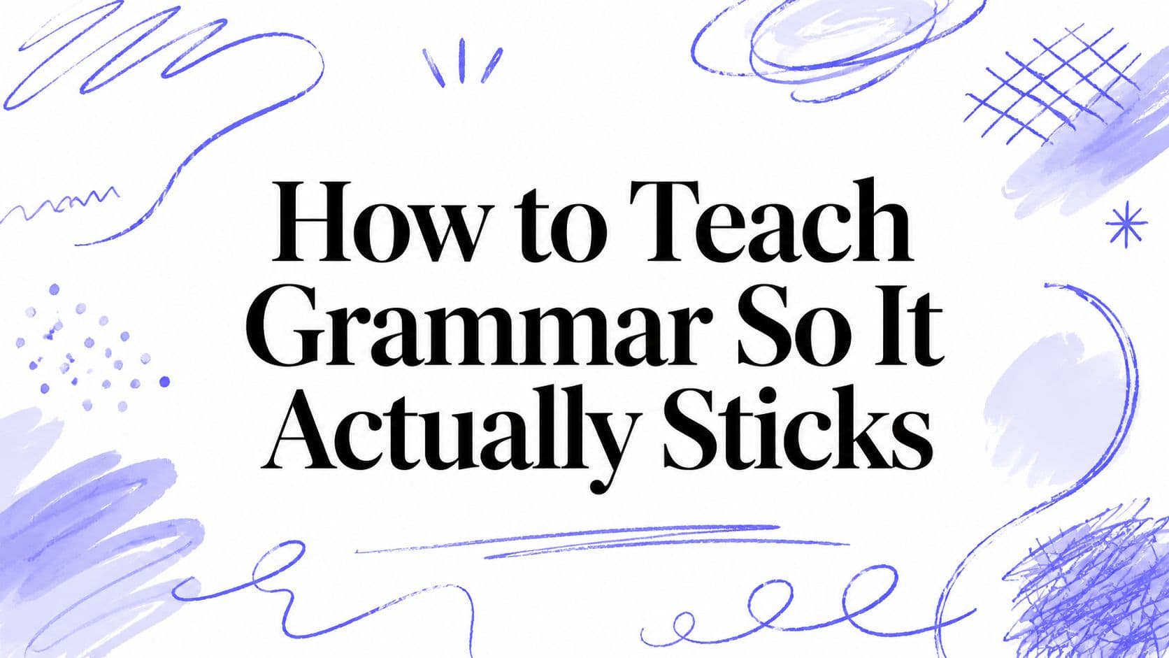 How to Teach Grammar So It Actually Sticks