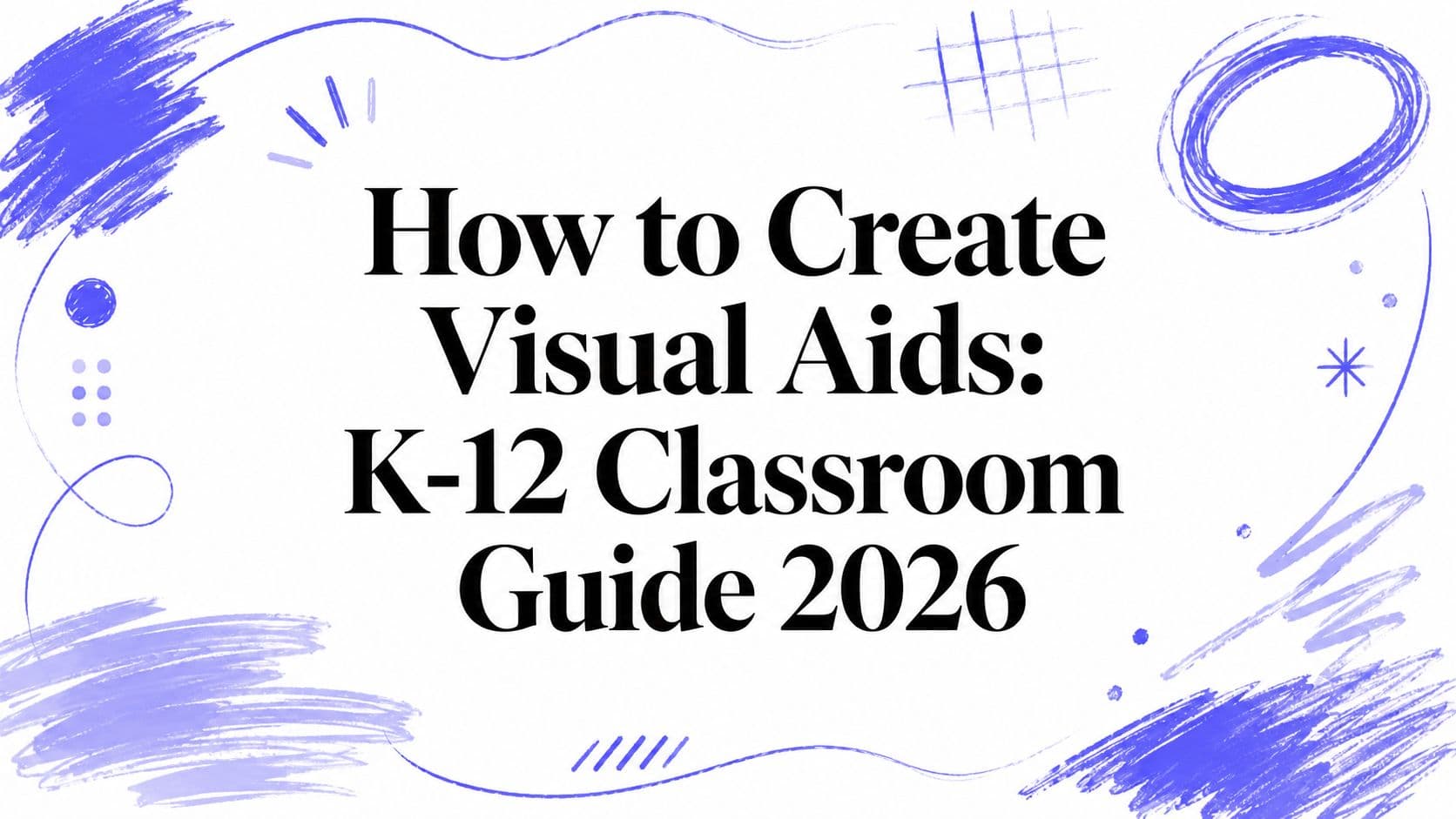 How to Create Visual Aids: K-12 Classroom Guide 2026