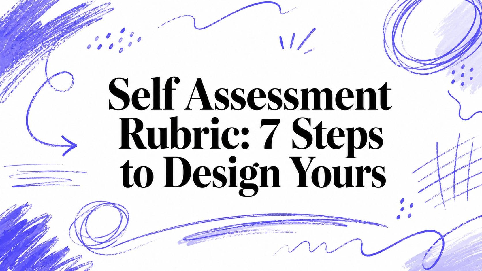 Self Assessment Rubric: 7 Steps to Design Yours