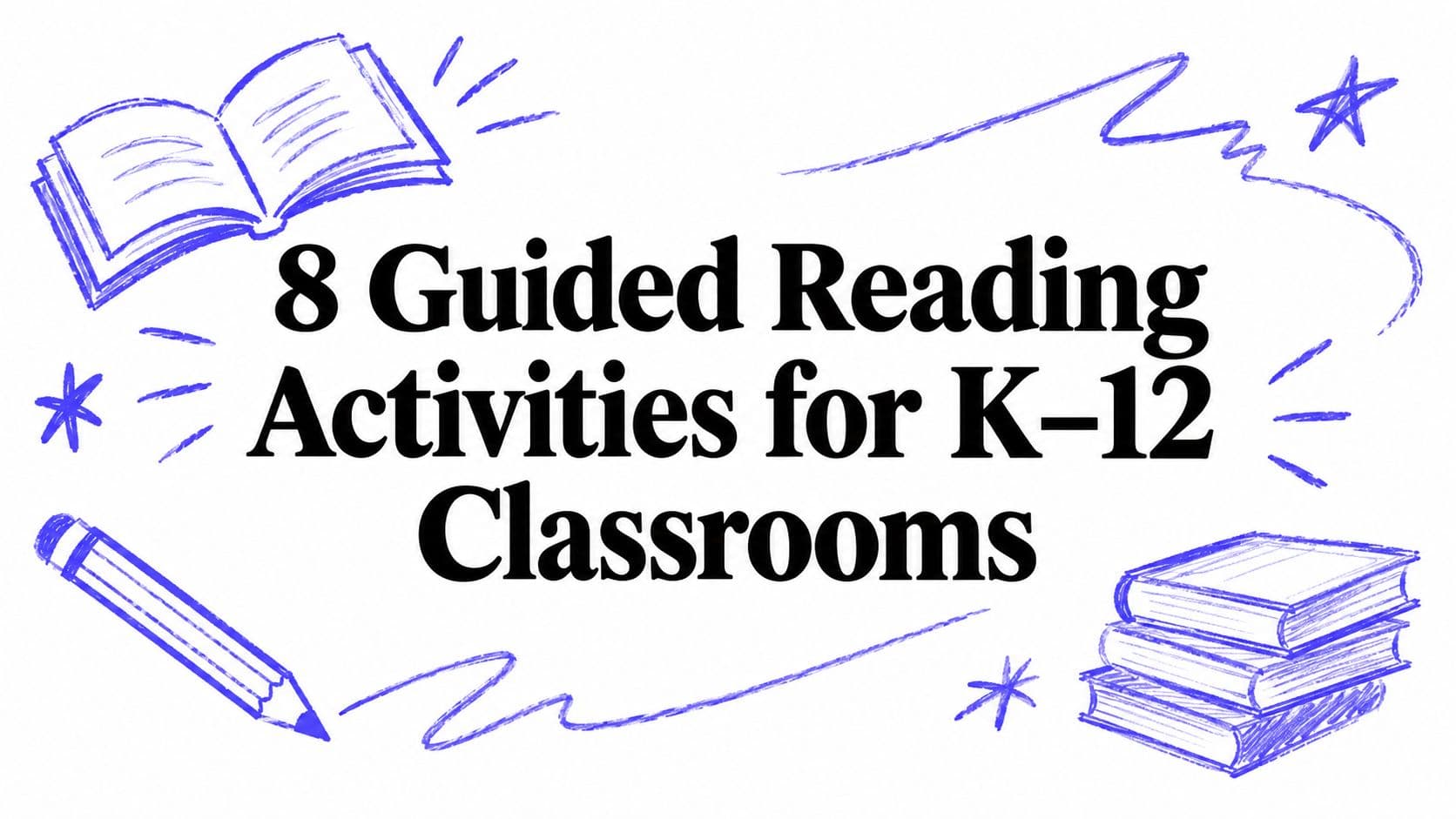 8 Guided Reading Activities for K–12 Classrooms