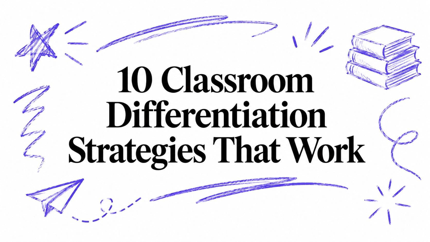 10 Classroom Differentiation Strategies That Work