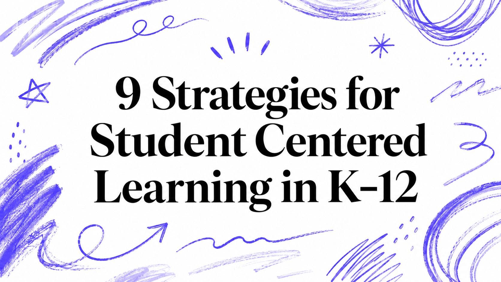 9 Strategies for Student Centered Learning in K–12