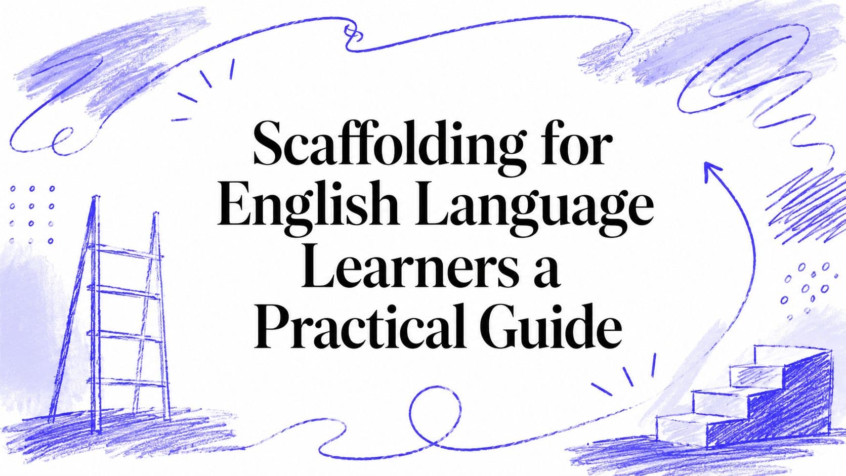 Scaffolding for English Language Learners a Practical Guide