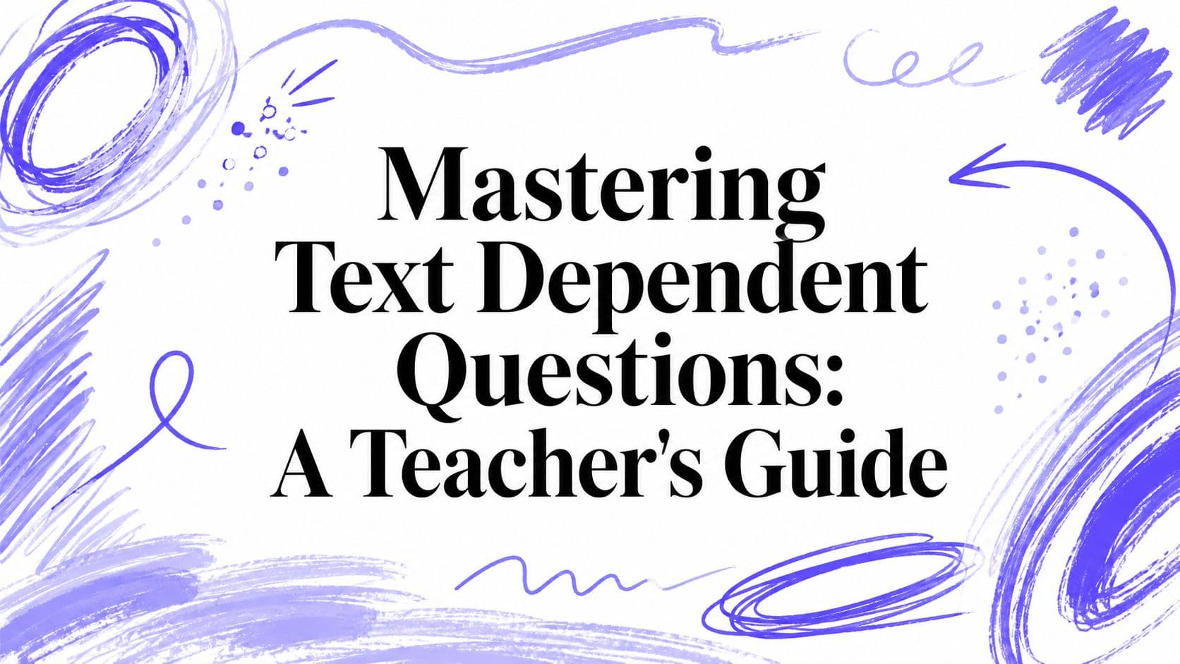 Mastering Text Dependent Questions: A Teacher's Guide
