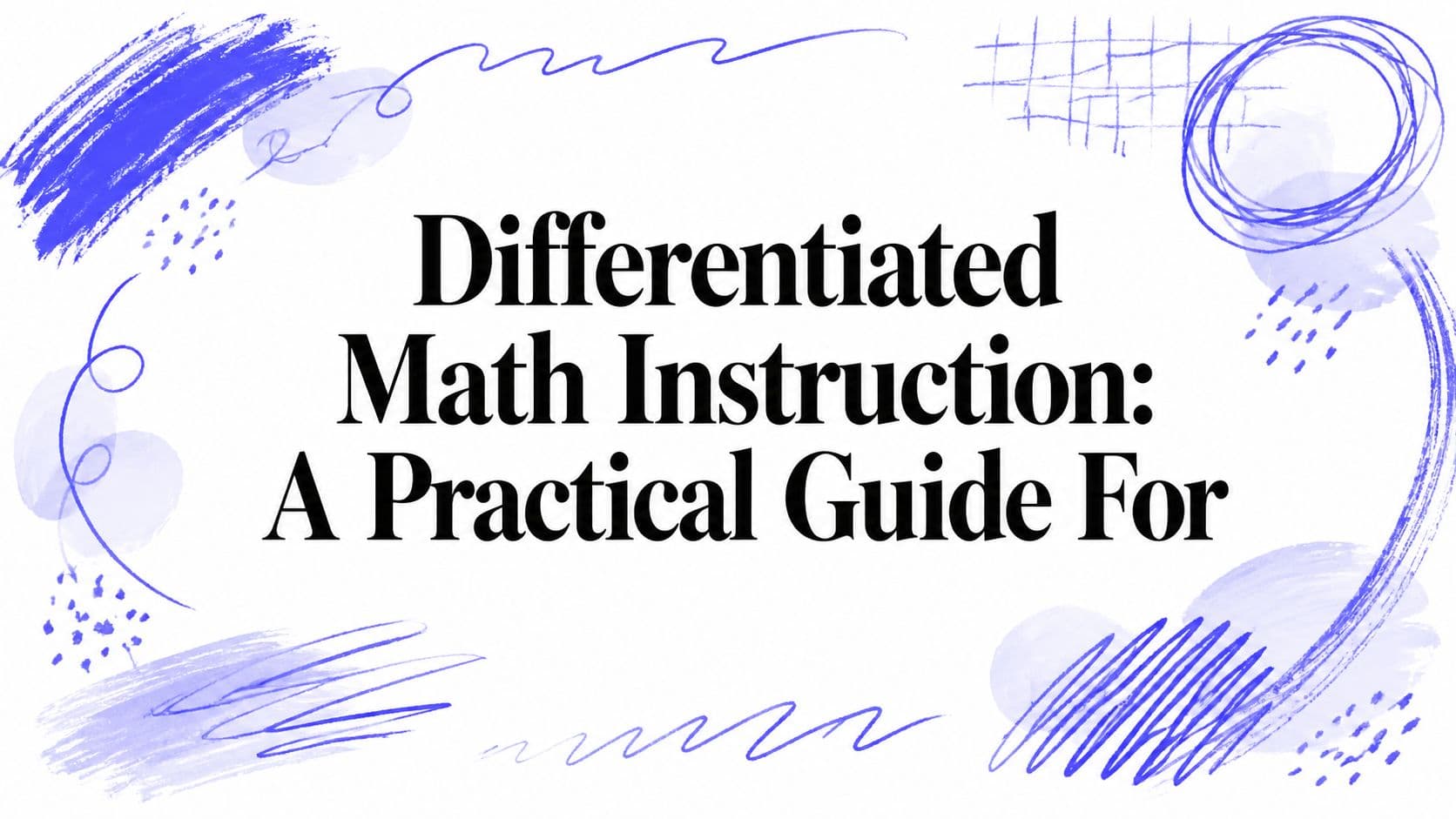 Differentiated Math Instruction: A Practical Guide For