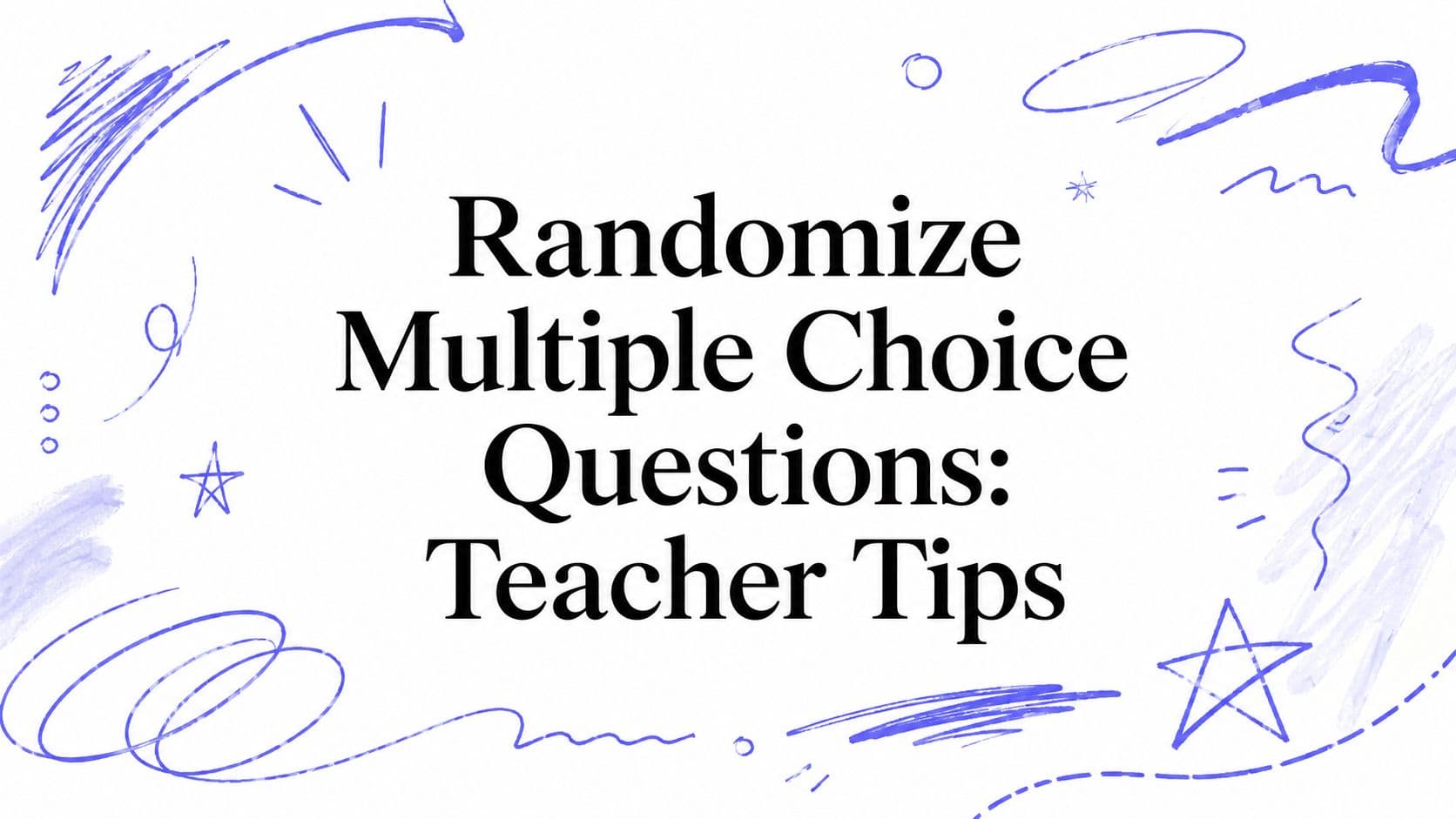 Randomize Multiple Choice Questions: Teacher Tips