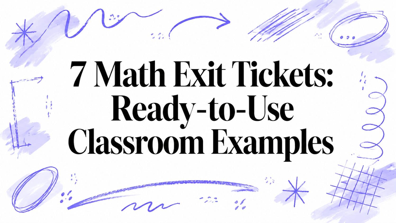 7 Math Exit Tickets: Ready-to-Use Classroom Examples