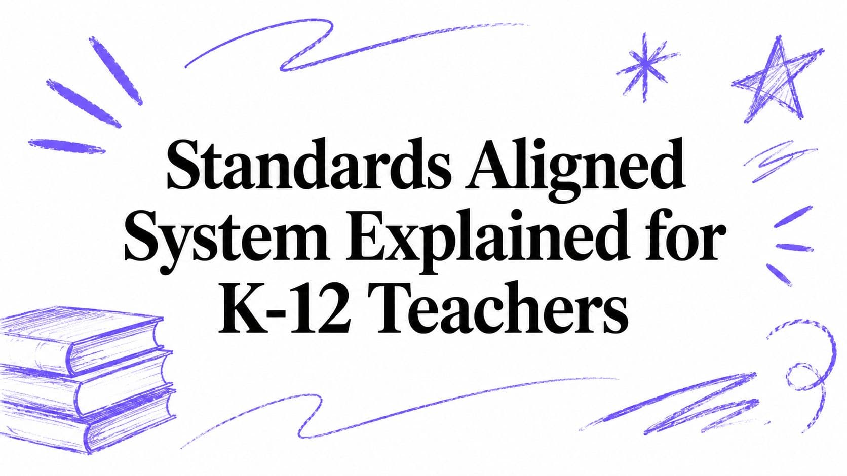 Standards Aligned System Explained for K-12 Teachers