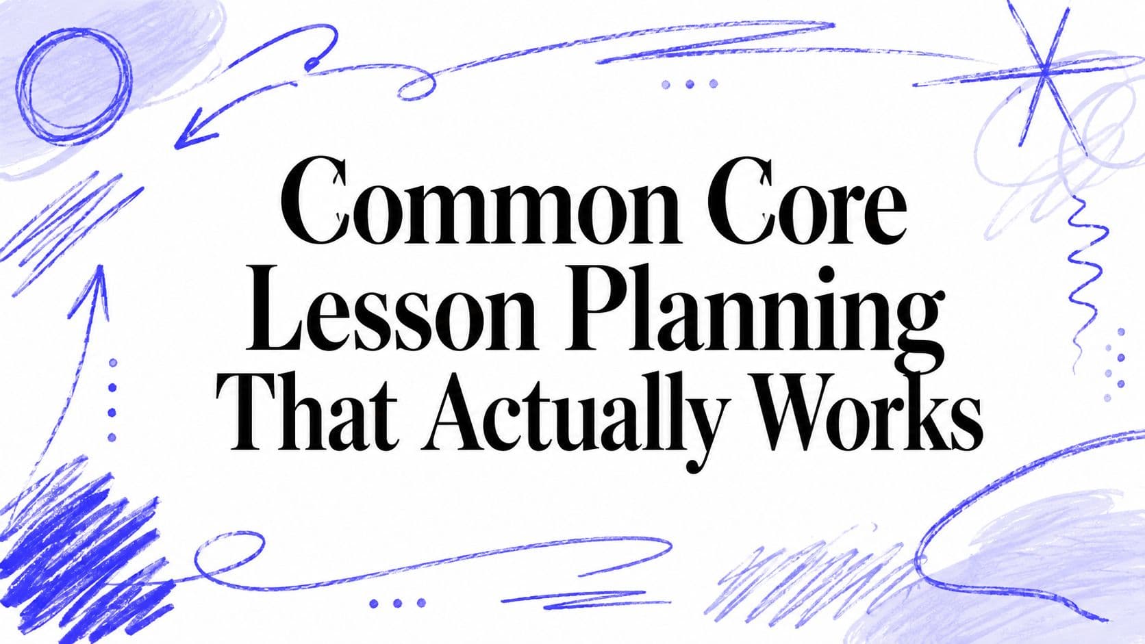 Common Core Lesson Planning That Actually Works