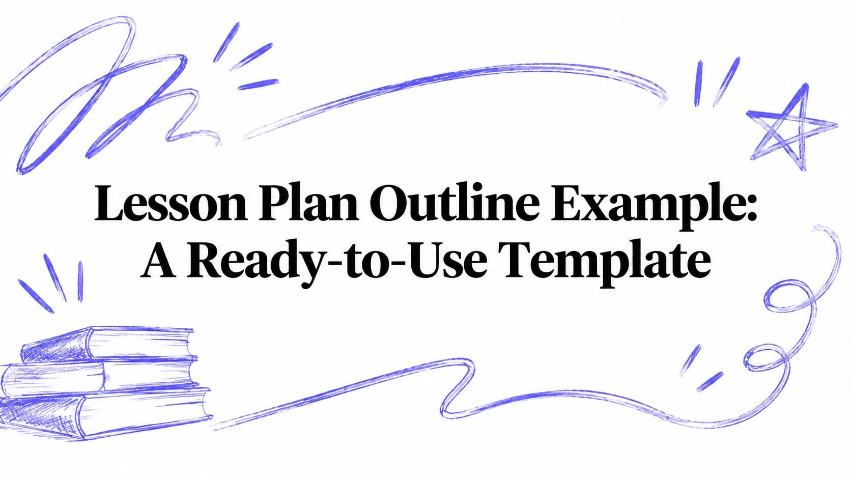 Lesson Plan Outline Example: A Ready-to-Use Template