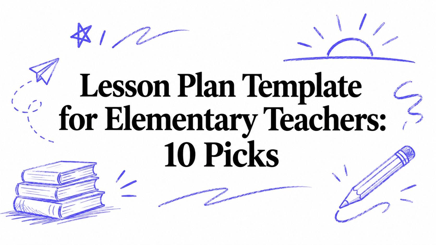 Lesson Plan Template for Elementary Teachers: 10 Picks