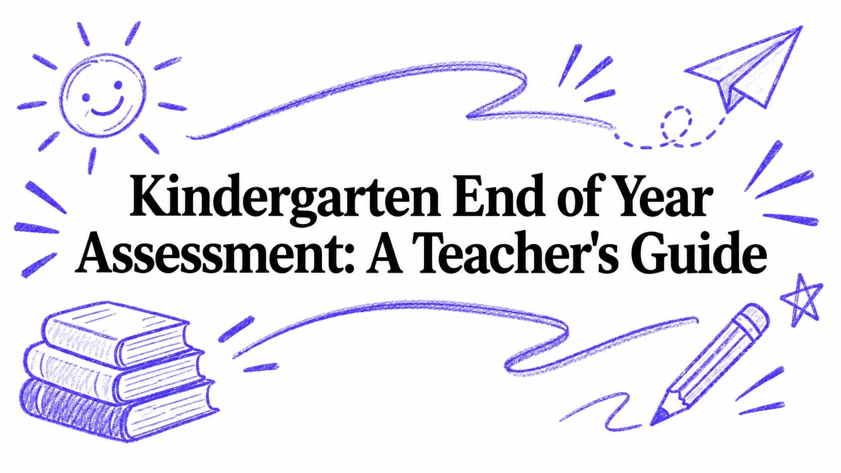 Kindergarten End of Year Assessment: A Teacher's Guide